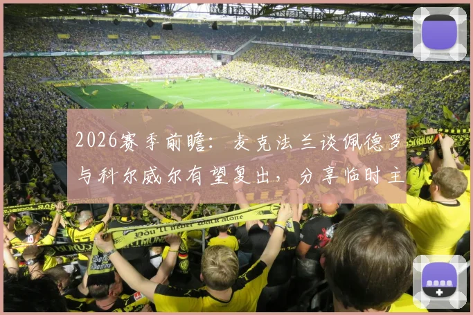 2026赛季前瞻：麦克法兰谈佩德罗与科尔威尔有望复出，分享临时主帅执教收获